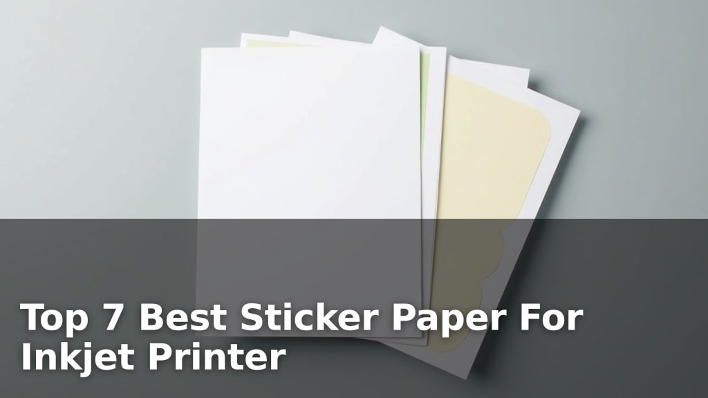 Top 7 Best Sticker Paper For Inkjet Printer