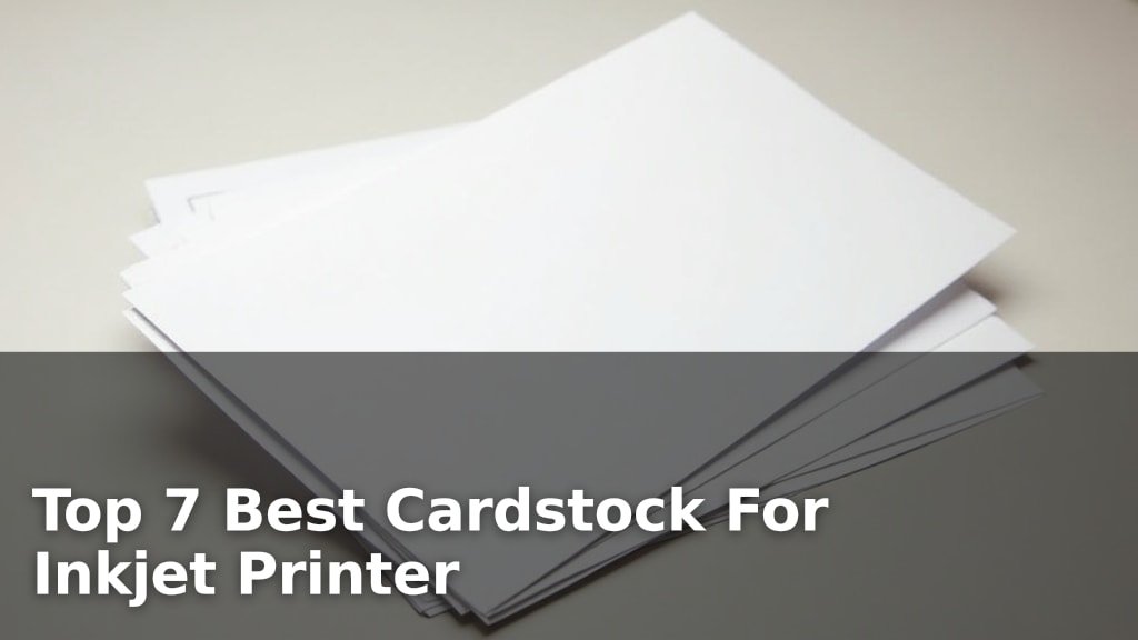 Top 7 Best Cardstock For Inkjet Printer
